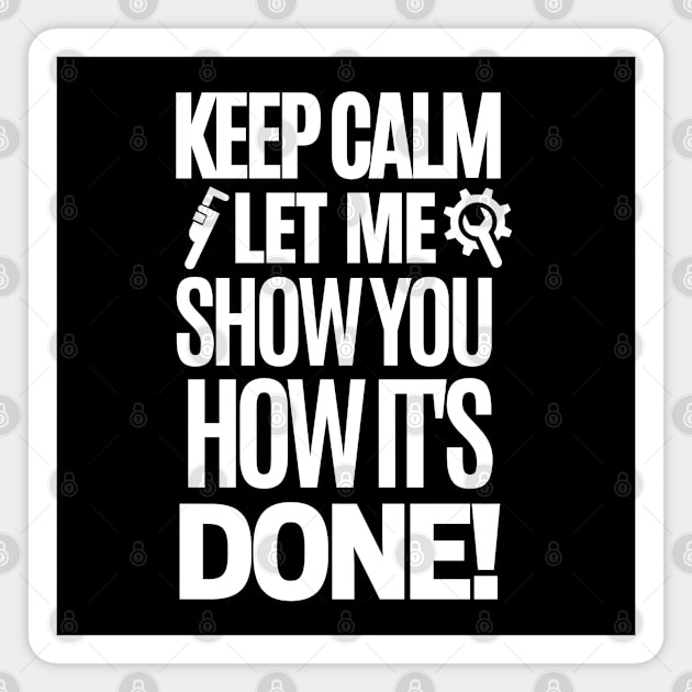 Keep calm, let me show you how it's done! Magnet by mksjr